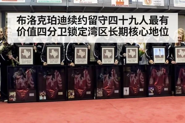 布洛克珀迪续约留守四十九人最有价值四分卫锁定湾区长期核心地位