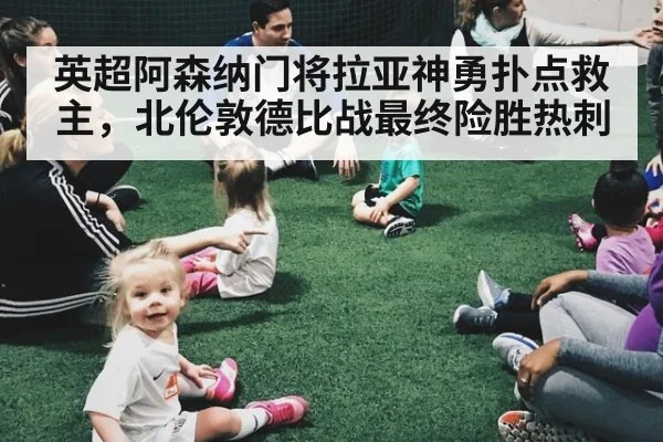 英超阿森纳门将拉亚神勇扑点救主，北伦敦德比战最终险胜热刺